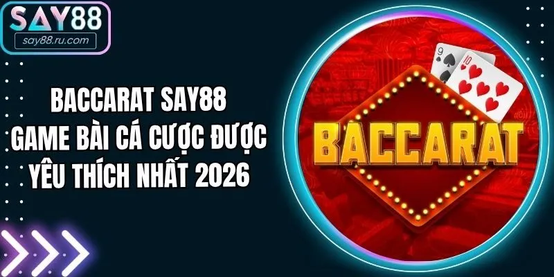 Baccarat Say88 - Game Bài Cá Cược Được Yêu Thích Nhất 2026