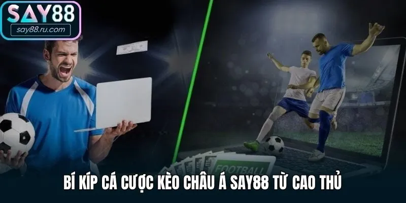 Bí kíp cá cược kèo châu Á Say88 từ cao thủ