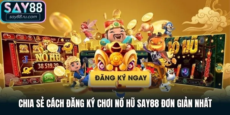 Chia sẻ cách đăng ký chơi nổ hũ Say88 đơn giản nhất