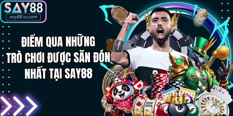 Điểm qua những trò chơi được săn đón nhất tại Say88