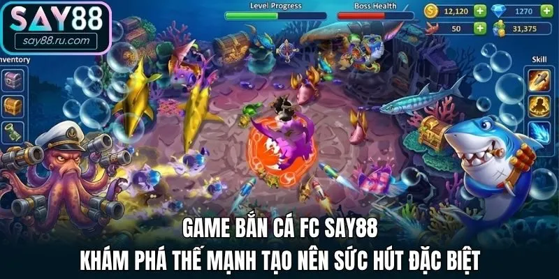Game Bắn Cá FC Say88 - Khám phá thế mạnh tạo nên sức hút đặc biệt