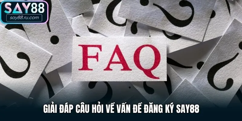FAQ - Giải đáp câu hỏi về vấn đề đăng ký Say88