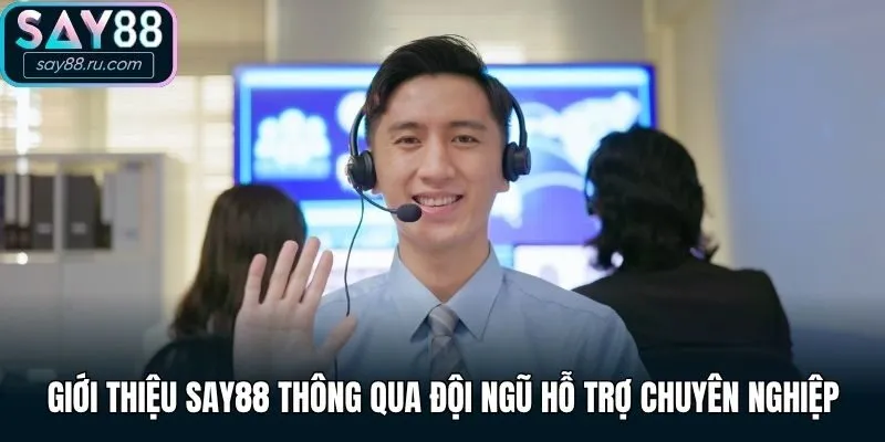 Giới thiệu Say88 thông qua đội ngũ hỗ trợ chuyên nghiệp
