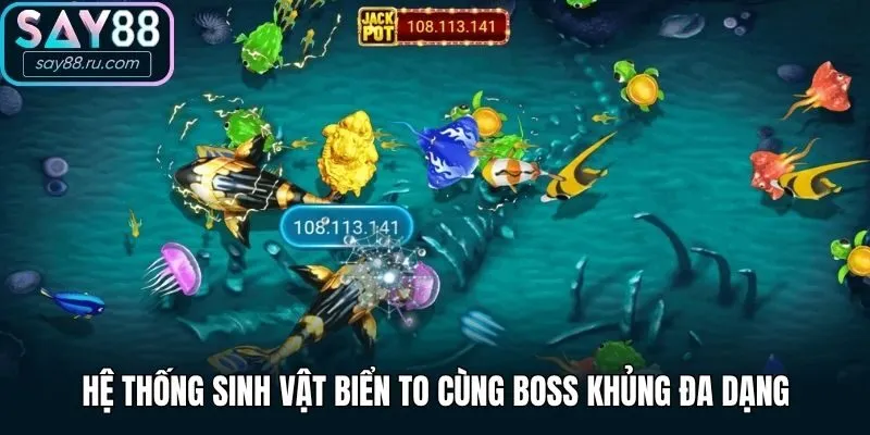 Hệ thống sinh vật biển to cùng boss khủng đa dạng
