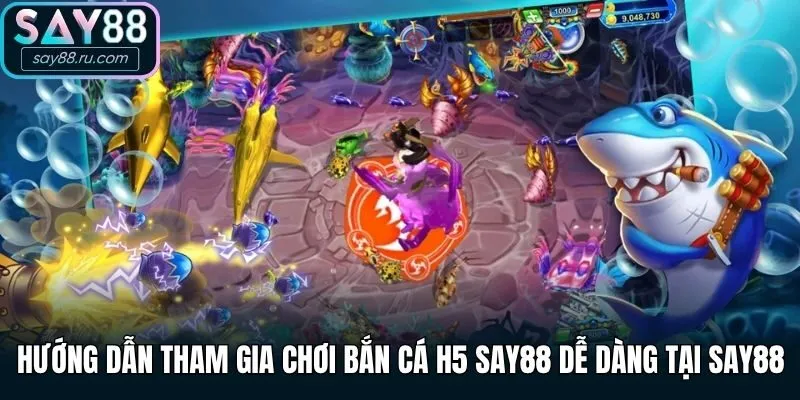 Hướng dẫn tham gia chơi Bắn Cá H5 Say88 dễ dàng tại Say88