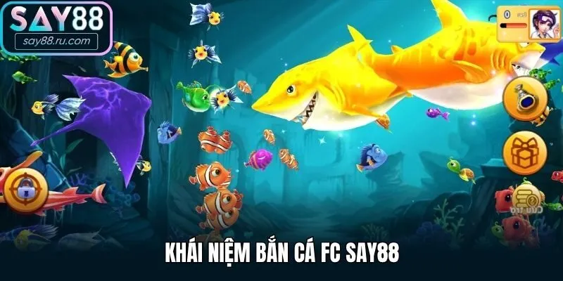 Khái niệm Bắn Cá FC Say88