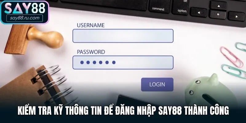 Kiểm tra kỹ thông tin để đăng nhập Say88 thành công