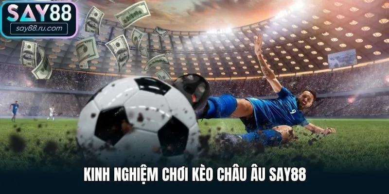 Kinh nghiệm chơi kèo châu Âu Say88