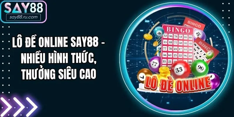 Lô Đề Online Say88 - Nhiều Hình Thức, Thưởng Siêu Cao