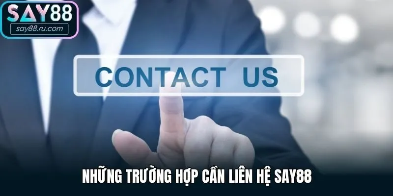 Những trường hợp cần liên hệ Say88