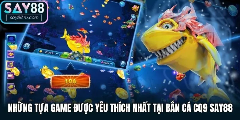 Những tựa game được yêu thích nhất tại Bắn cá CQ9 Say88
