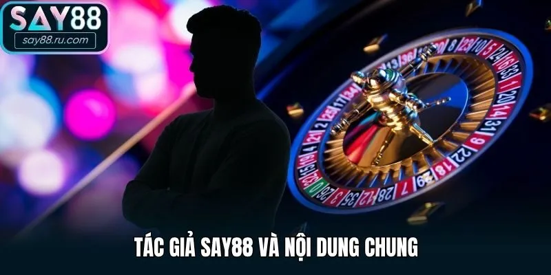 Tác giả Say88 và nội dung chung