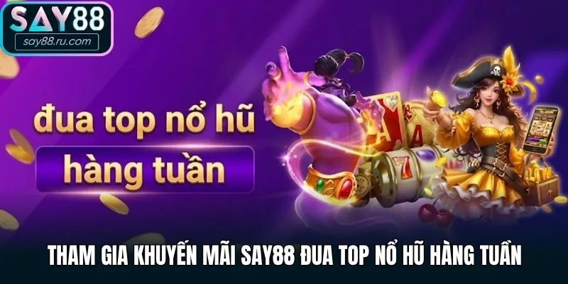 Tham gia khuyến mãi Say88 đua top nổ hũ hàng tuần