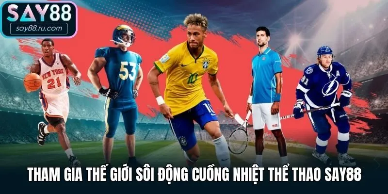 Tham gia thế giới sôi động cuồng nhiệt thể thao Say88