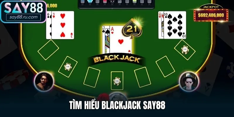 Tìm hiểu Blackjack Say88
