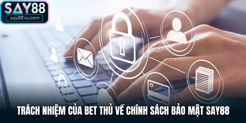 Trách nhiệm của bet thủ về chính sách bảo mật Say88