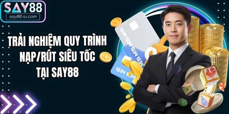 Trải nghiệm quy trình nạp/rút siêu tốc tại Say88