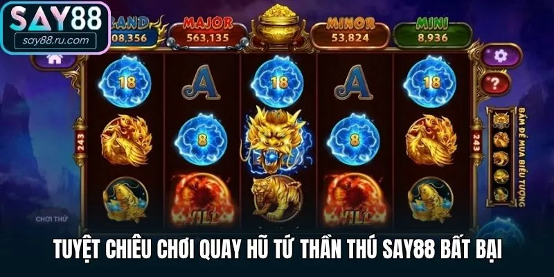 Tuyệt chiêu chơi quay hũ tứ thần thú Say88 bất bại