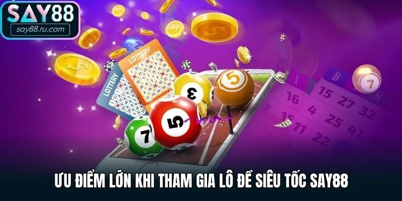 Ưu điểm lớn khi tham gia lô đề siêu tốc Say88